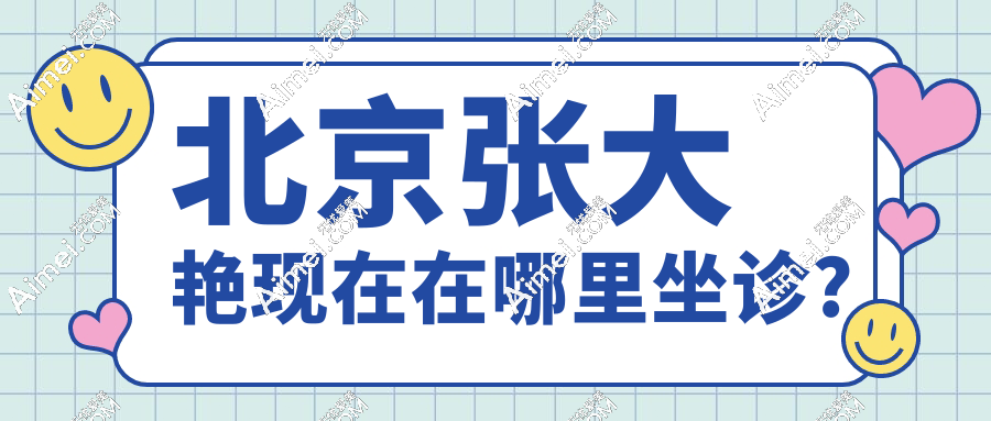 北京张大艳现在在哪里坐诊?不在艾熙坐诊了,2025认证地址提前3天预约上