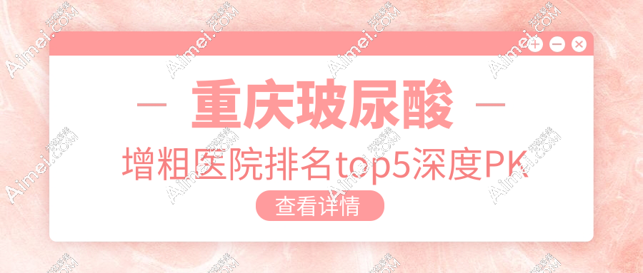 重庆玻尿酸增粗医院排名top5深度PK