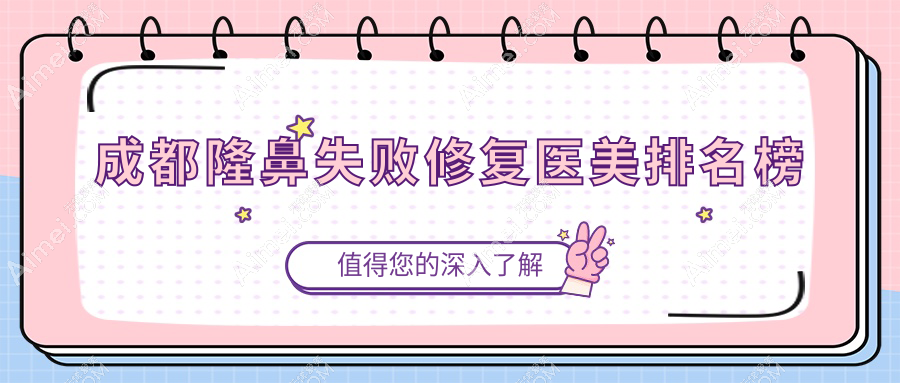 成都隆鼻失败修复哪家强？揭秘TOP医院及价格地址大公开