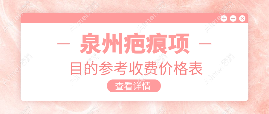 泉州疤痕修复价格一览表及医院地址推荐：精选优质疤痕修复方案