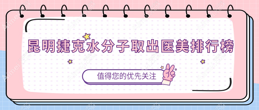 昆明捷克水分子取出哪家强？梦想整形医院登顶热门推荐！