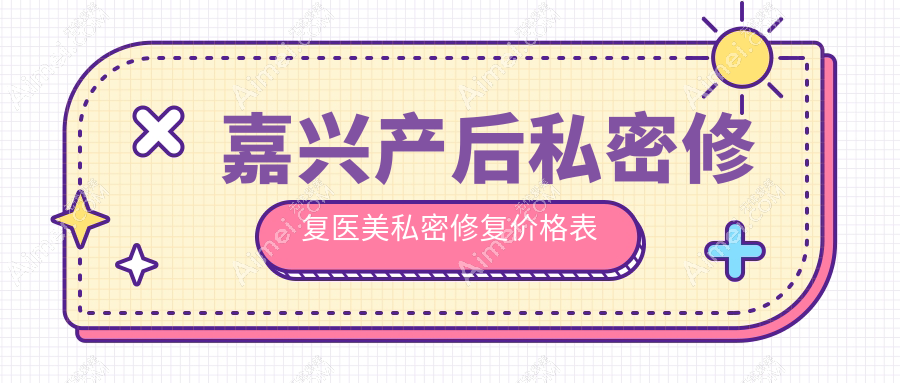 嘉兴产后私密修复医美私密修复价格表