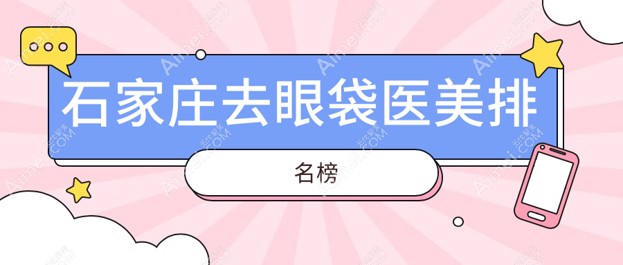 石家莊去眼袋哪家強？熱門醫(yī)院全解析+價格表地址一網(wǎng)打盡