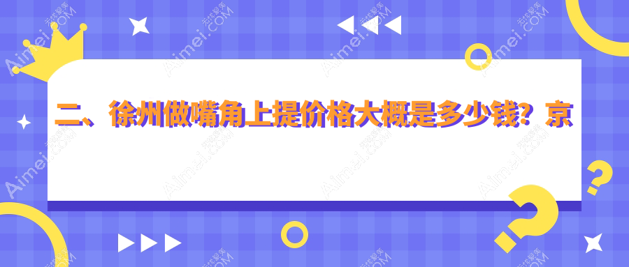 二、徐州做嘴角上提價(jià)格大概是多少錢？京城1858/予美1750/醫(yī)科1658