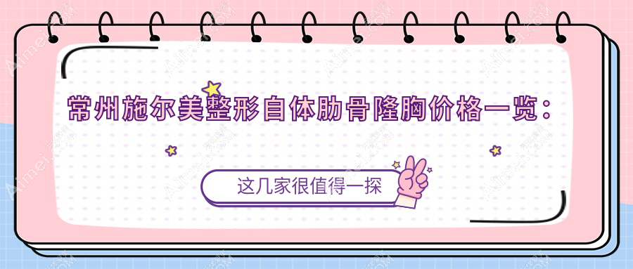 常州施爾美整形自體肋骨隆胸價格一覽：權(quán)威解析與超高性價比推薦