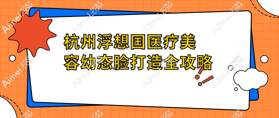 杭州浮想國醫(yī)療美容幼態(tài)臉打造全攻略!我親測蔣錚錚醫(yī)生定制方案,圓臉年輕10歲不是夢