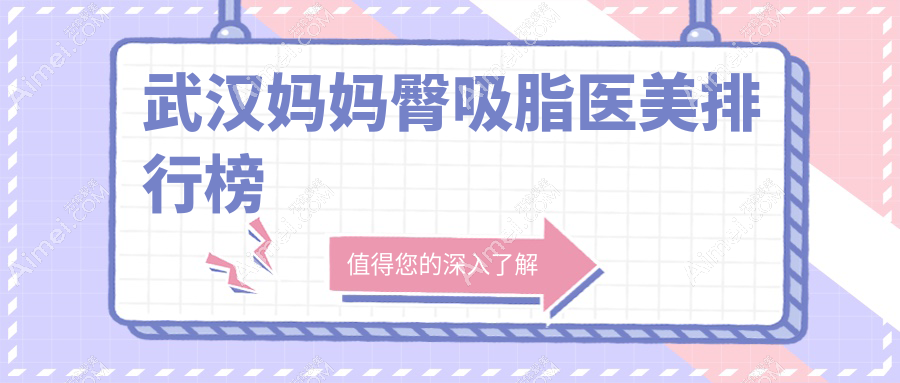 武汉妈妈臀吸脂哪家强？湖北武汉真爱私密等十家医美机构大起底