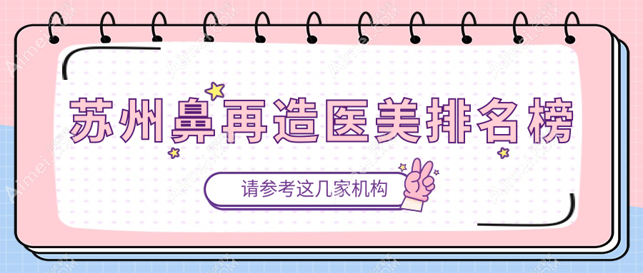苏州鼻再造医美哪家强？权威医院鼻整形价格表全解析