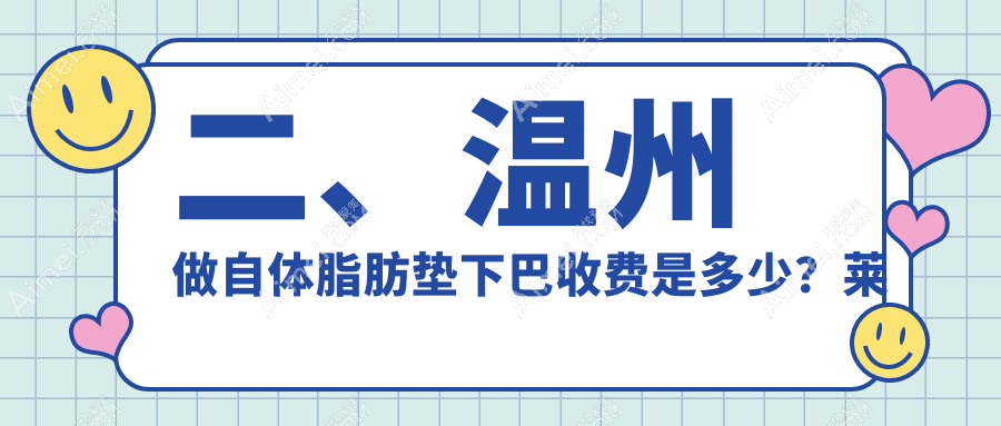 二、温州做自体脂肪垫下巴收费是多少？莱尚11069、瑞涵颜星11488、华悦皇佳8669