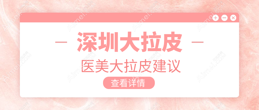 深圳大拉皮医美大拉皮建议