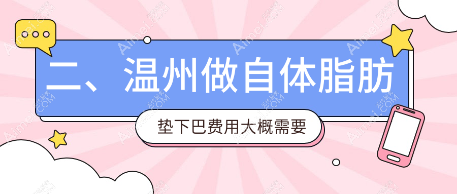 二、温州做自体脂肪垫下巴费用大概需要多少钱？莱尚11069、瑞涵颜星11488、华悦皇佳8669