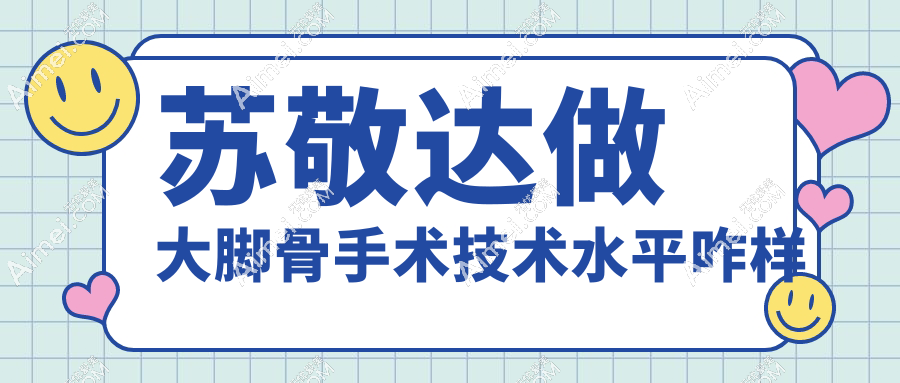苏敬达做大脚骨手术技术水平咋样
