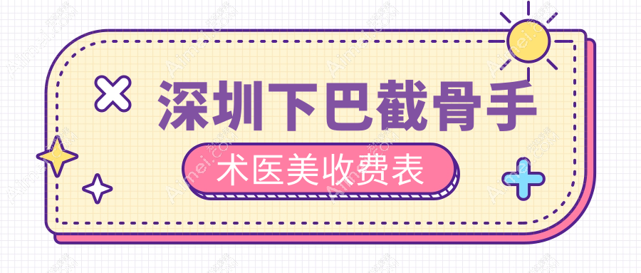 深圳下巴截骨手術(shù)醫(yī)美收費(fèi)表