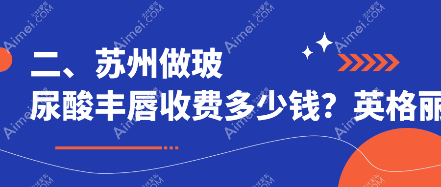 二、苏州做玻尿酸丰唇收费多少钱？英格丽尔1669、嘉美奥1958、乐桥皮肤病医院1658