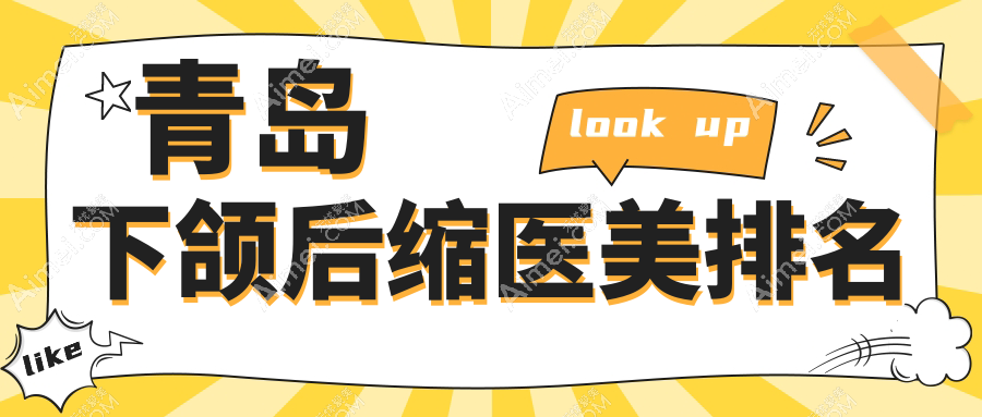 青岛下颌后缩矫正哪家强？前10医美医院推荐，下颌后缩价格低至10000元起