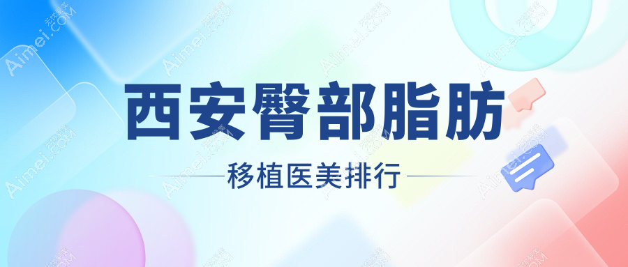 西安臀部脂肪移植哪家强？大美医美、小艾熊、画美整形等十家医院深度对比，助你找到最适合的美臀方案