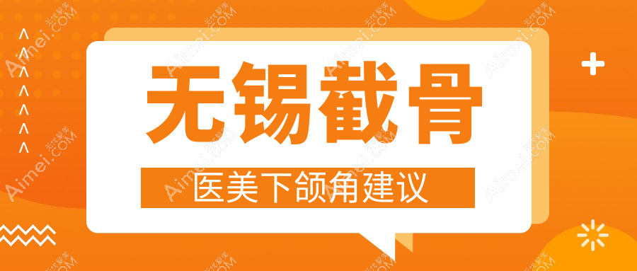 无锡截骨医美下颌角建议