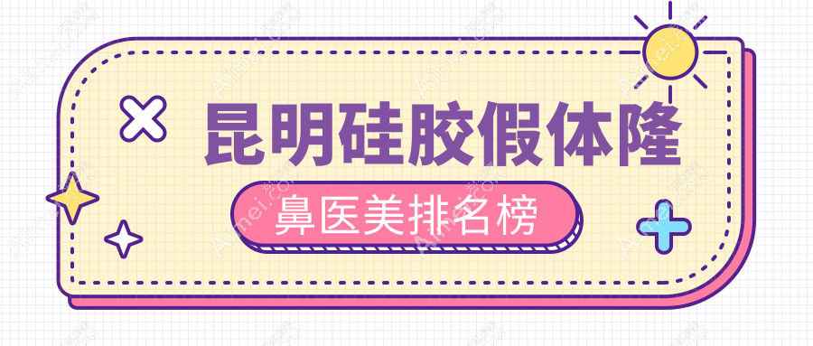 昆明硅胶假体隆鼻哪家强？娇点整形、杰西艾外科等十大医院全面解析