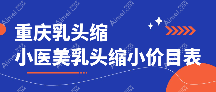 重庆乳头缩小医美乳头缩小价目表