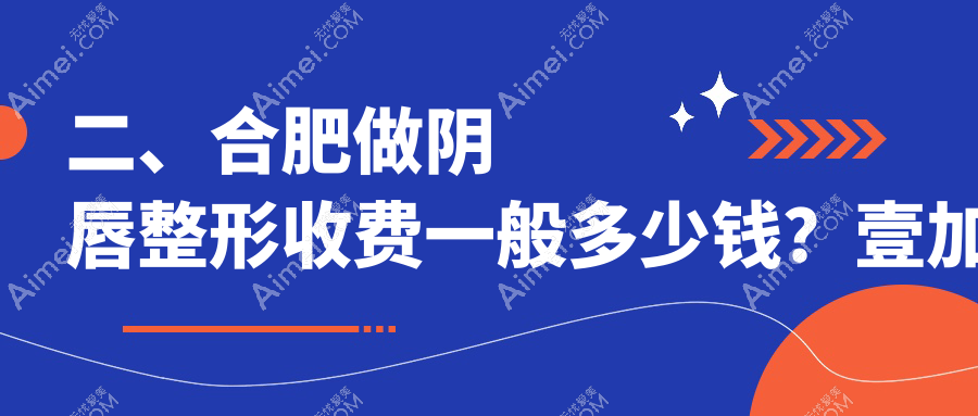 二、合肥做阴唇整形收费一般多少钱？壹加壹3199、品奈美容2990、民众医院私密科2650