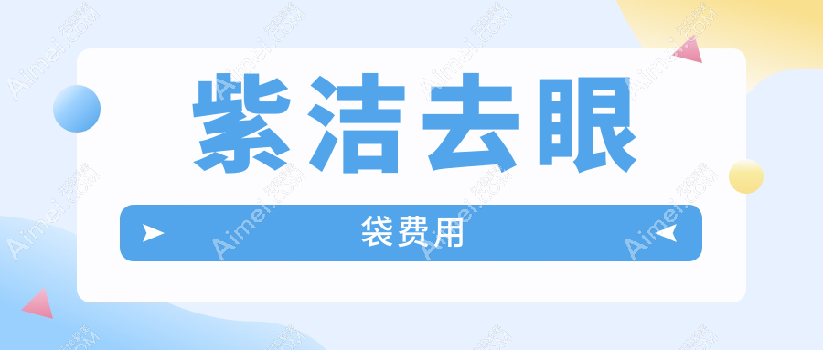 紫洁去眼袋费用