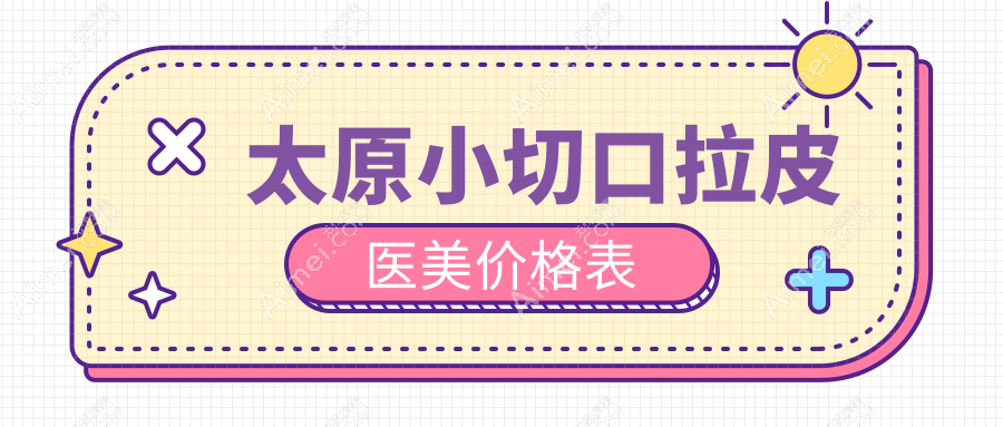 太原小切口拉皮医美价格表