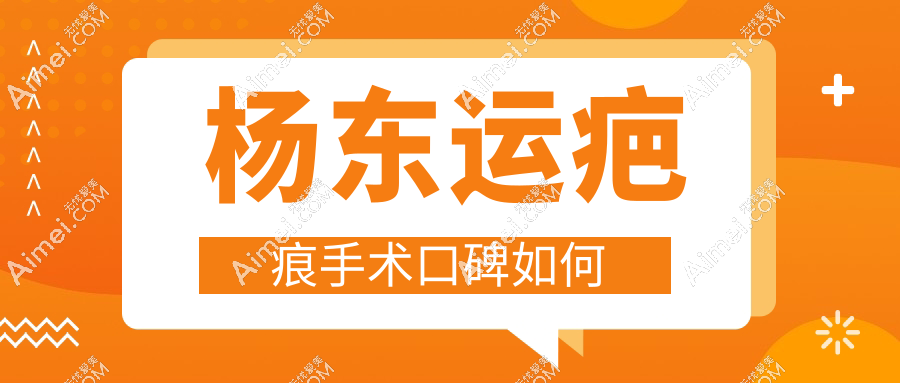 杨东运疤痕手术口碑如何