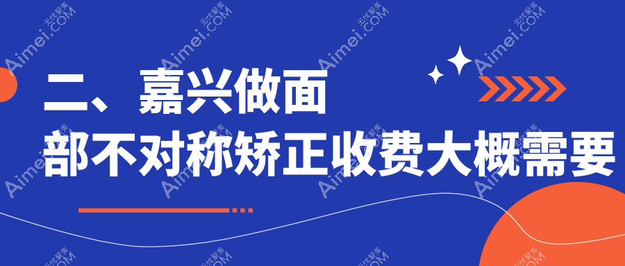 二、嘉兴做面部不对称矫正收费大概需要多少钱？曙光30358|维多利亚28069|兮颜棠31458