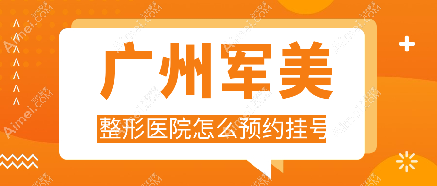 广州军美整形医院怎么预约挂号？24小时电话专线|吸脂+隆胸优先王世虎面诊