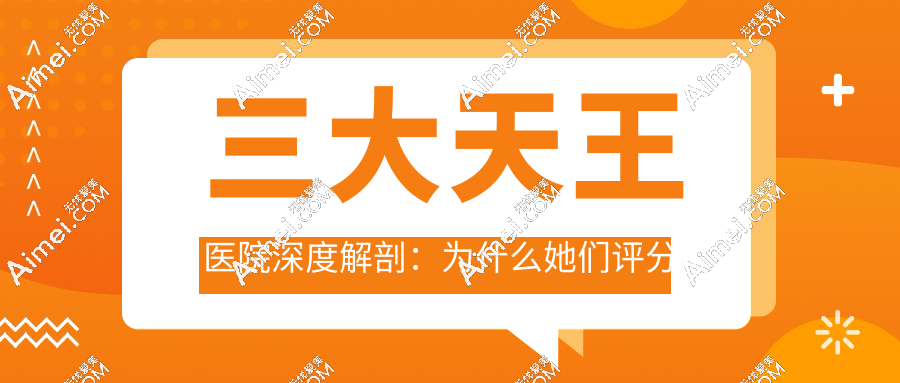 三大天王医院深度解剖：为什么她们评分碾压全场？