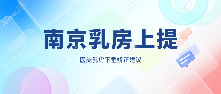 南京乳房上提医美乳房下垂矫正建议