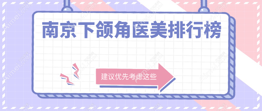 南京下颌角整形哪家强？权威医院排名与价格表全解密