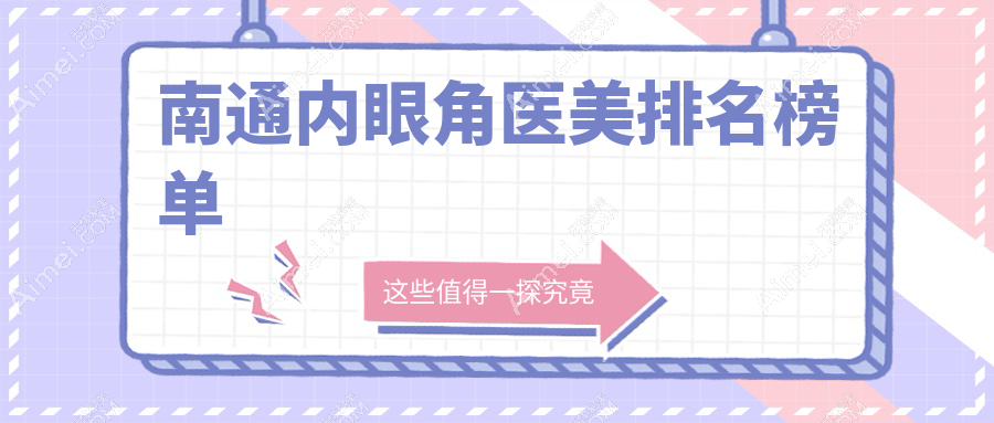 南通内眼角整形哪家强?康美、椿树上、维多利亚、俪人连天美、伯思立等五大医美医院深度测评
