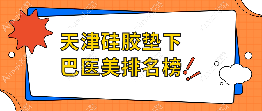 天津硅胶垫下巴医美医院排名大揭秘，权威推荐附价格表指南