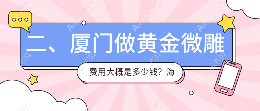 二、厦门做黄金微雕费用大概是多少钱？海峡5058|华美4890|华美医容5299