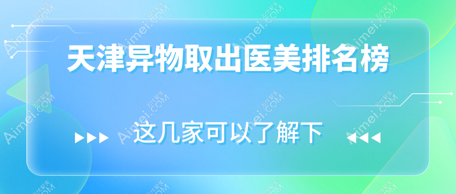 天津异物取出医美哪家强？联合丽格第三医疗美容医院实力推荐不容错过