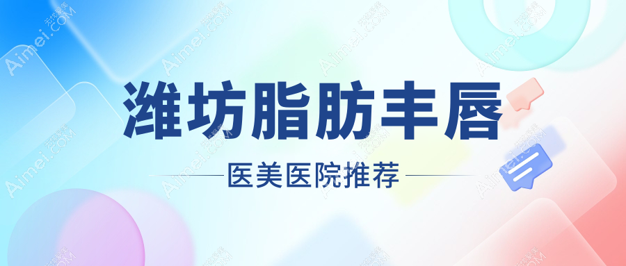 潍坊唇综合整形与人中缩短脂肪丰唇收费标准全解析