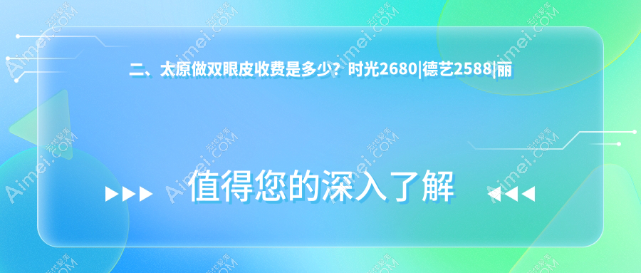 二、太原做双眼皮收费是多少？时光2680|德艺2588|丽都摩登3150
