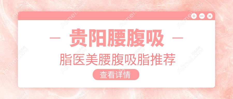 贵阳腰腹吸脂医美腰腹吸脂推荐