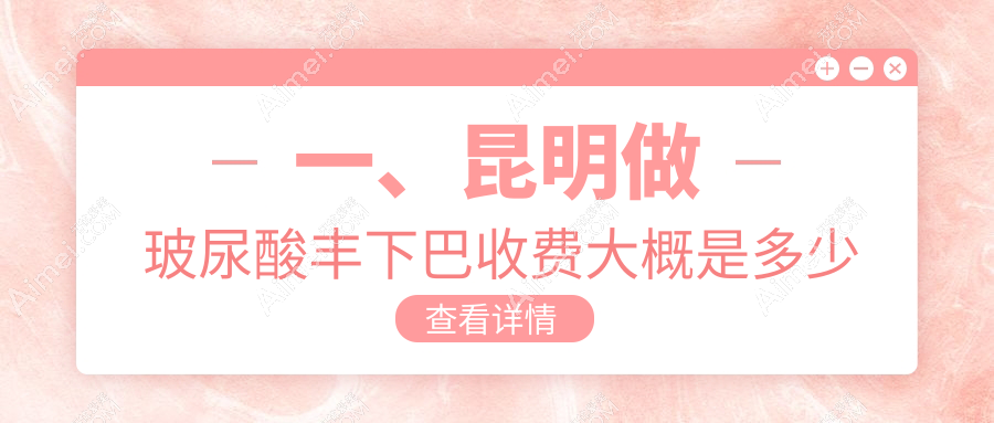 昆明玻尿酸丰下巴哪家性价比高？昆大疤痕医院 vs 丽美丽莎门诊部 vs 延安杰西艾整形医院对比分析