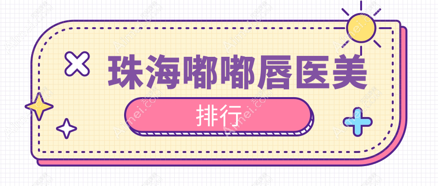 珠海嘟嘟唇哪家强？前10医美医院大盘点带你轻松拥有完美嘟嘟唇价格表