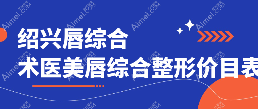 绍兴唇综合术医美唇综合整形价目表