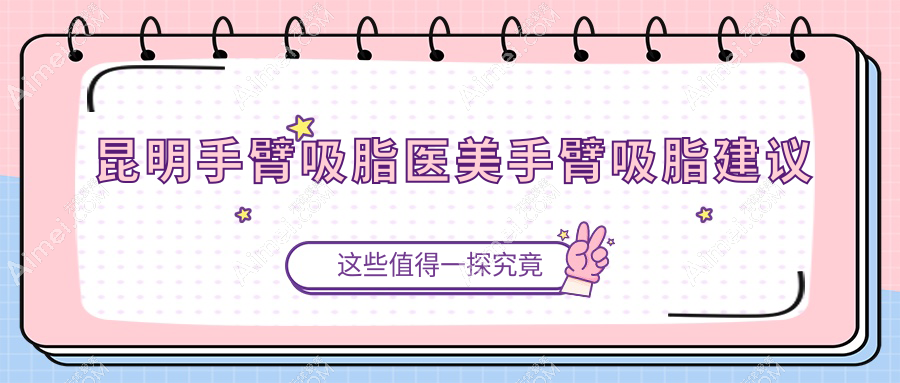 昆明手臂吸脂医美手臂吸脂建议