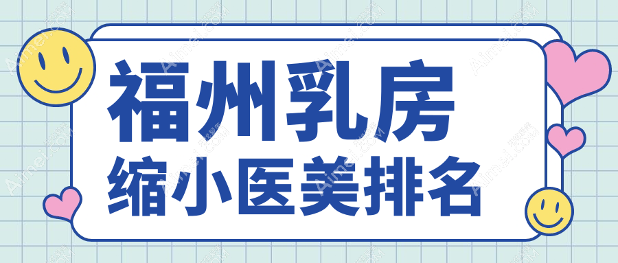 福州乳房缩小哪家强？福建名韩与美萨缔尔领衔前10医美机构解析