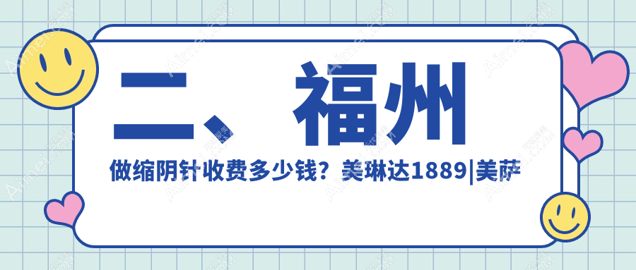 二、福州做缩阴针收费多少钱?美琳达1889|美萨缔尔2198|新世纪2098