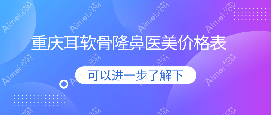 重庆耳软骨隆鼻医美价格表