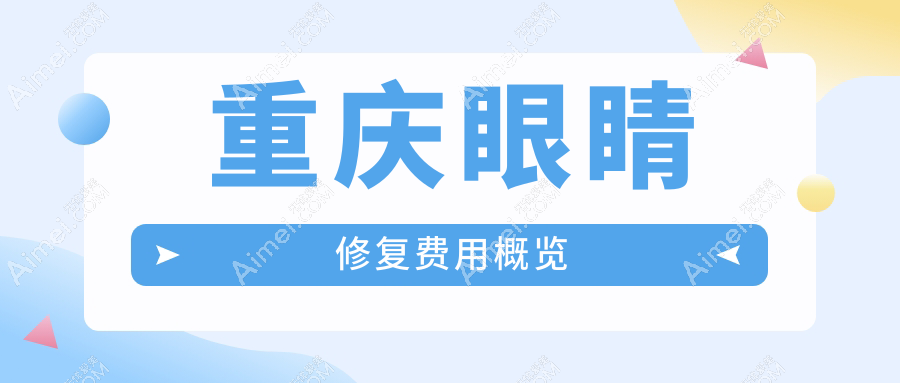 重庆眼睛修复全攻略|精选手术推荐|5000元亲测性价比超高眼部重塑体验分享