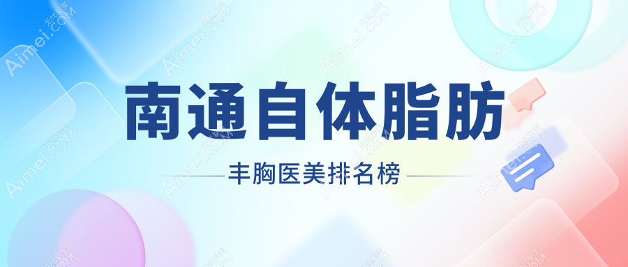 南通自体脂肪丰胸哪家强？精选医院排名及价格表全解析