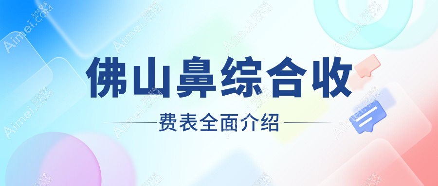 佛山鼻综合整形哪家强？梦露医疗美容与曙光金子整形价格对比分析指南