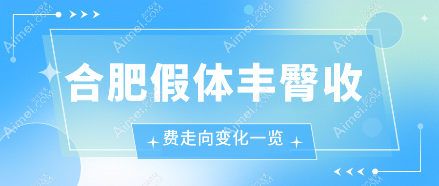 合肥假体丰臀收费走向变化一览